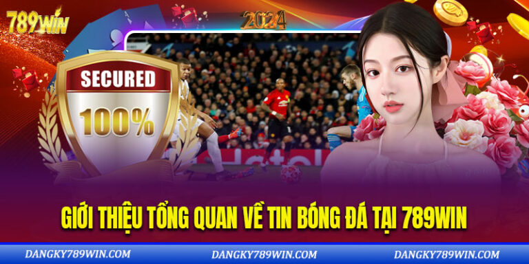 Giới Thiệu Tổng Quan Về Tin Bóng Đá Tại 789WIN