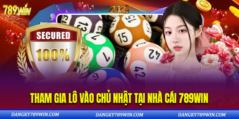 Tham Gia Lô Vào Chủ Nhật Tại Nhà Cái 789WIN