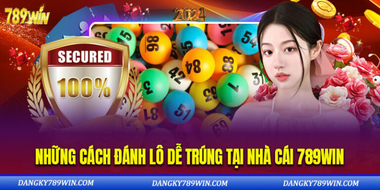 Những Cách Đánh Lô Dễ Trúng Tại Nhà Cái 789WIN