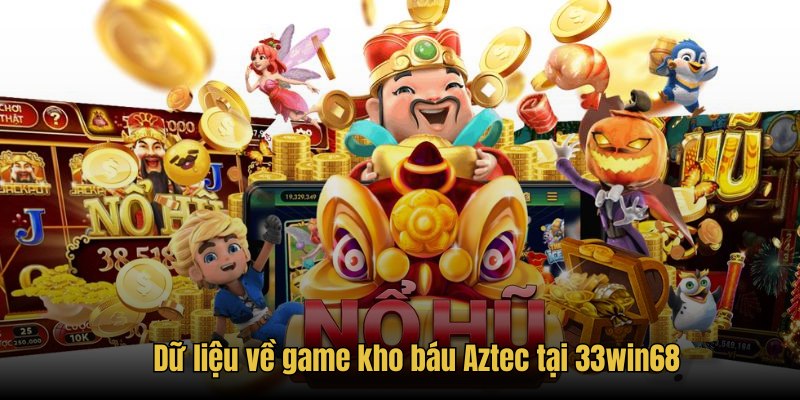 Dữ liệu về game kho báu Aztec tại 33win68