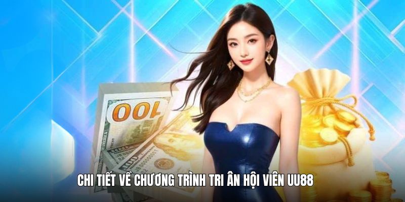 Chi tiết về chương trình tri ân hội viên UU88